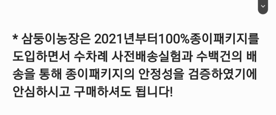 삼둥이농장은 2021년부터 100% 종이 패키지를 도입하면서 여러 차례 사전 배송 실험과 수백 건의 배송을 통해 종이 패키지의 안정성을 검증하였기에 안심하고 구매하셔도 됩니다!